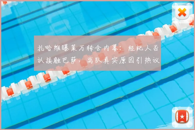 扎哈维曝莱万转会内幕：经纪人否认接触巴萨，离队真实原因引热议