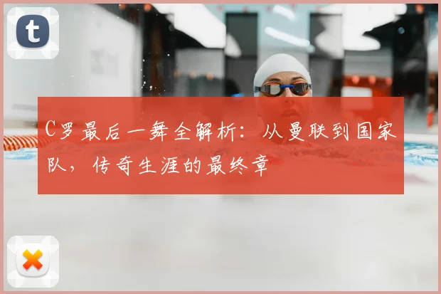 C罗最后一舞全解析:从曼联到国家队,传奇生涯的最终章