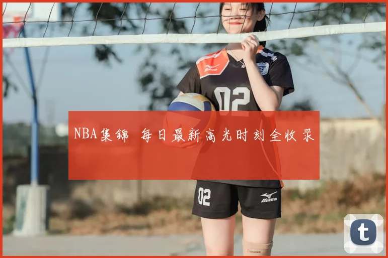 NBA集锦 每日最新高光时刻全收录