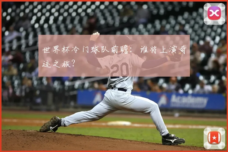 世界杯冷门球队前瞻:谁将上演奇迹之旅?